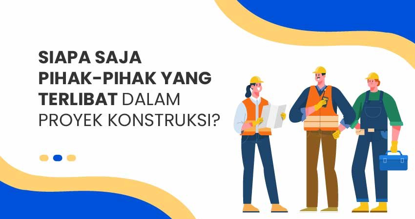 pihak pihak yang terlibat dalam proyek konstruksi